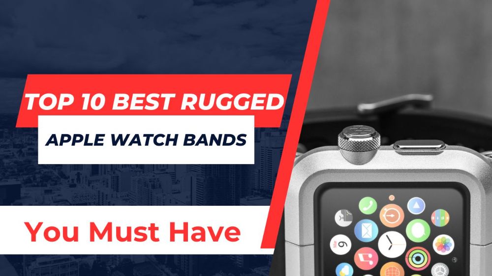 Top 10 Best Rugged Apple Watch Bands You Must Have