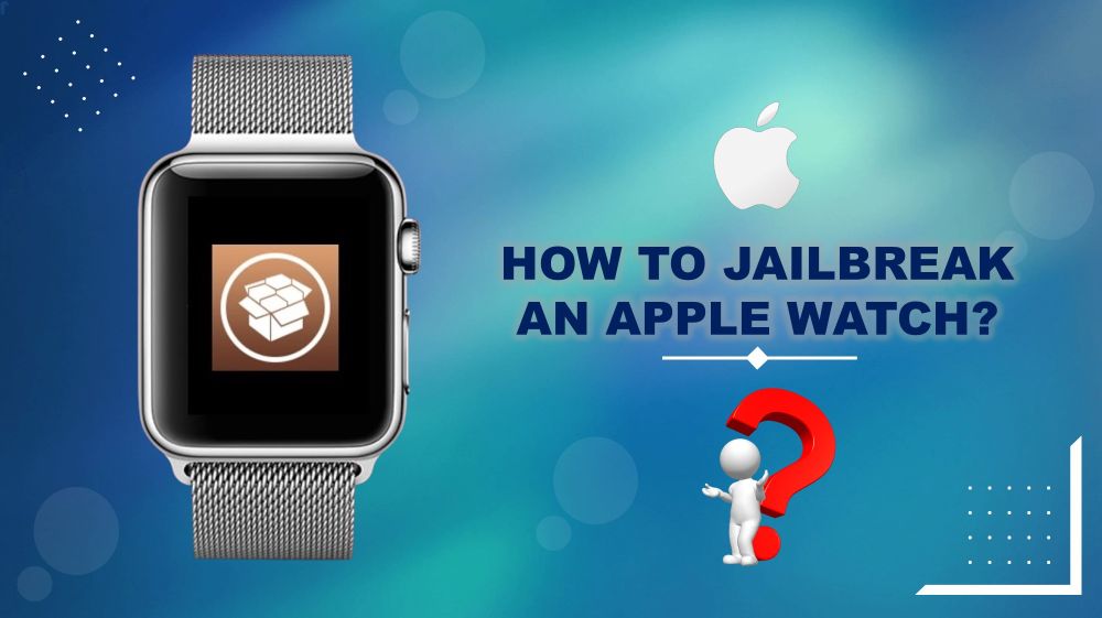 How to Jailbreak an Apple Watch: A Comprehensive Guide